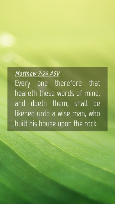 Picture 04 - Matthew 7:24 ASV Mobile Phone Wallpaper - Every one therefore that heareth these words of - Mobile Bible Verse Wallpaper