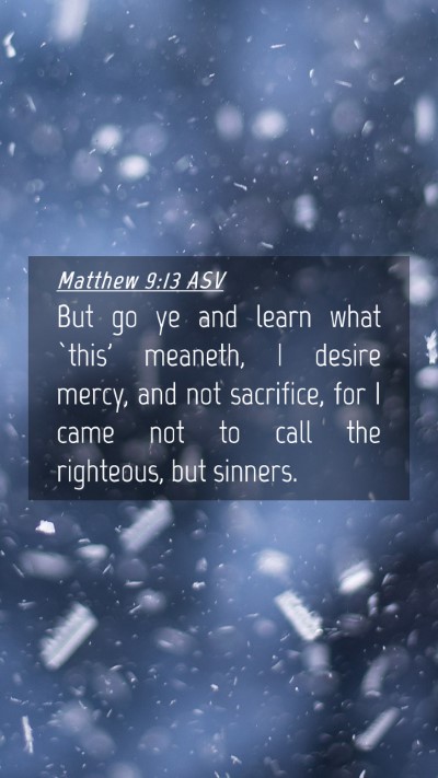 Picture 04 - Matthew 9:13 ASV Mobile Phone Wallpaper - But go ye and learn what `this' meaneth, I desire - Mobile Bible Verse Wallpaper