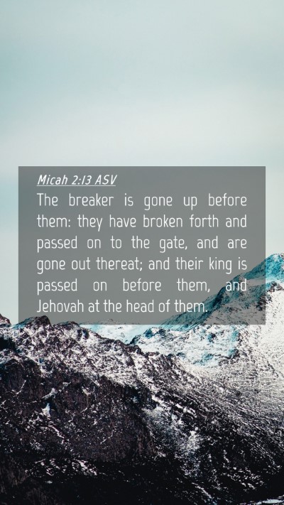 Picture 04 - Micah 2:13 ASV Mobile Phone Wallpaper - The breaker is gone up before them: they have - Mobile Bible Verse Wallpaper