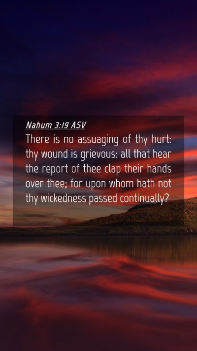 Picture 04 - Nahum 3:19 ASV Mobile Phone Wallpaper - There is no assuaging of thy hurt: thy wound is - Mobile Bible Verse Wallpaper