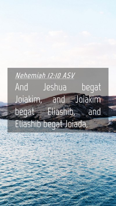 Picture 04 - Nehemiah 12:10 ASV Mobile Phone Wallpaper - And Jeshua begat Joiakim, and Joiakim begat - Mobile Bible Verse Wallpaper