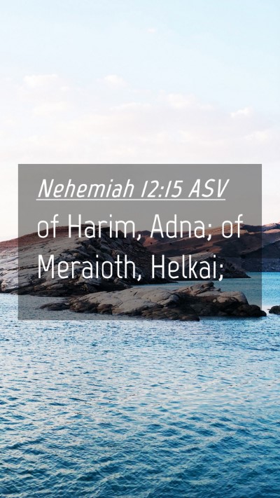 Picture 04 - Nehemiah 12:15 ASV Mobile Phone Wallpaper - of Harim, Adna; of Meraioth, - Mobile Bible Verse Wallpaper