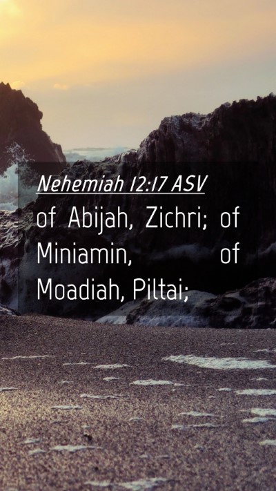 Picture 04 - Nehemiah 12:17 ASV Mobile Phone Wallpaper - of Abijah, Zichri; of Miniamin, of Moadiah, - Mobile Bible Verse Wallpaper