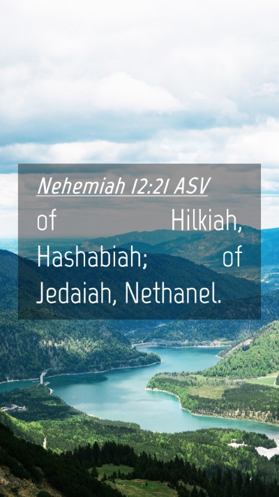 Picture 04 - Nehemiah 12:21 ASV Mobile Phone Wallpaper - of Hilkiah, Hashabiah; of Jedaiah, - Mobile Bible Verse Wallpaper