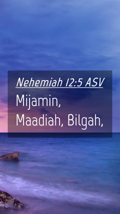 Picture 04 - Nehemiah 12:5 ASV Mobile Phone Wallpaper - Mijamin, Maadiah, - Mobile Bible Verse Wallpaper