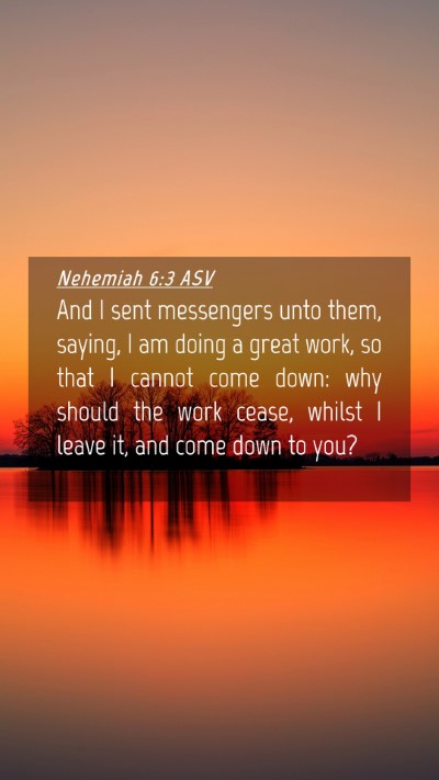 Picture 04 - Nehemiah 6:3 ASV Mobile Phone Wallpaper - And I sent messengers unto them, saying, I am - Mobile Bible Verse Wallpaper