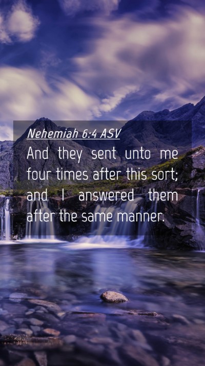 Picture 04 - Nehemiah 6:4 ASV Mobile Phone Wallpaper - And they sent unto me four times after this sort; - Mobile Bible Verse Wallpaper
