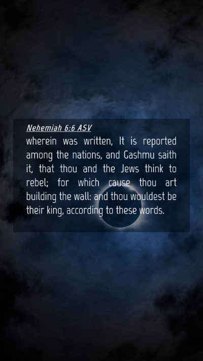 Picture 04 - Nehemiah 6:6 ASV Mobile Phone Wallpaper - wherein was written, It is reported among the - Mobile Bible Verse Wallpaper
