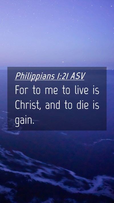 Picture 04 - Philippians 1:21 ASV Mobile Phone Wallpaper - For to me to live is Christ, and to die is - Mobile Bible Verse Wallpaper