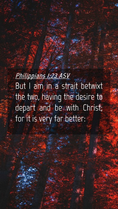 Picture 04 - Philippians 1:23 ASV Mobile Phone Wallpaper - But I am in a strait betwixt the two, having the - Mobile Bible Verse Wallpaper