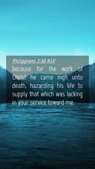 Picture 04 - Philippians 2:30 ASV Mobile Phone Wallpaper - because for the work of Christ he came nigh unto - Mobile Bible Verse Wallpaper