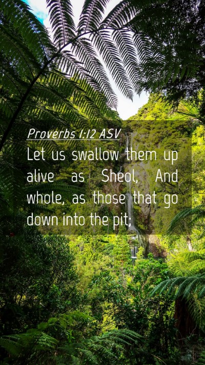 Picture 04 - Proverbs 1:12 ASV Mobile Phone Wallpaper - Let us swallow them up alive as Sheol, And whole, - Mobile Bible Verse Wallpaper