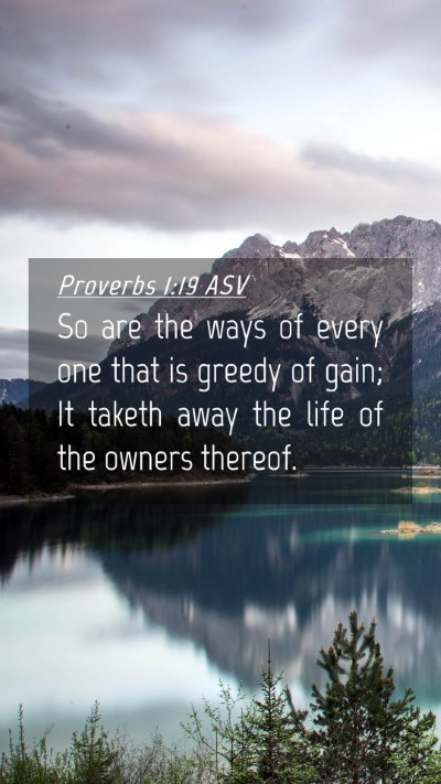 Picture 04 - Proverbs 1:19 ASV Mobile Phone Wallpaper - So are the ways of every one that is greedy of - Mobile Bible Verse Wallpaper