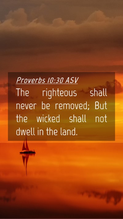Picture 04 - Proverbs 10:30 ASV Mobile Phone Wallpaper - The righteous shall never be removed; But the - Mobile Bible Verse Wallpaper