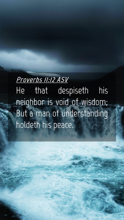 Picture 04 - Proverbs 11:12 ASV Mobile Phone Wallpaper - He that despiseth his neighbor is void of wisdom; - Mobile Bible Verse Wallpaper