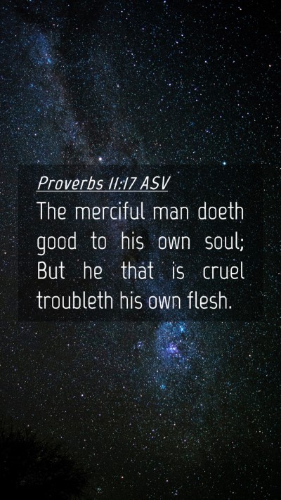 Picture 04 - Proverbs 11:17 ASV Mobile Phone Wallpaper - The merciful man doeth good to his own soul; But - Mobile Bible Verse Wallpaper
