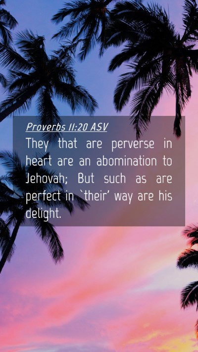 Picture 04 - Proverbs 11:20 ASV Mobile Phone Wallpaper - They that are perverse in heart are an - Mobile Bible Verse Wallpaper