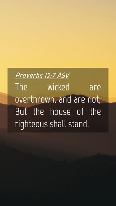 Picture 04 - Proverbs 12:7 ASV Mobile Phone Wallpaper - The wicked are overthrown, and are not; But the - Mobile Bible Verse Wallpaper
