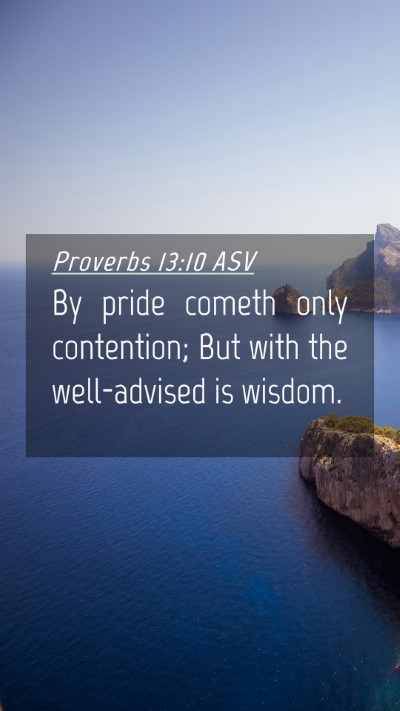 Picture 04 - Proverbs 13:10 ASV Mobile Phone Wallpaper - By pride cometh only contention; But with the - Mobile Bible Verse Wallpaper