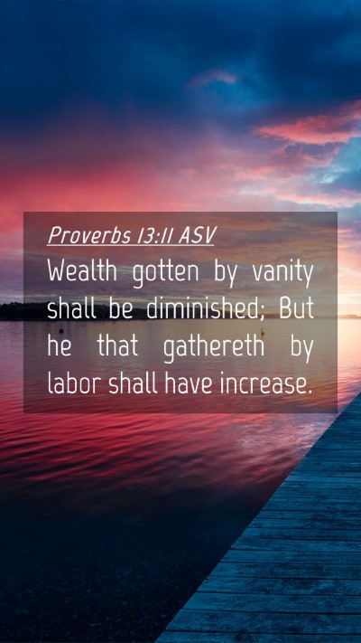 Picture 04 - Proverbs 13:11 ASV Mobile Phone Wallpaper - Wealth gotten by vanity shall be diminished; But - Mobile Bible Verse Wallpaper