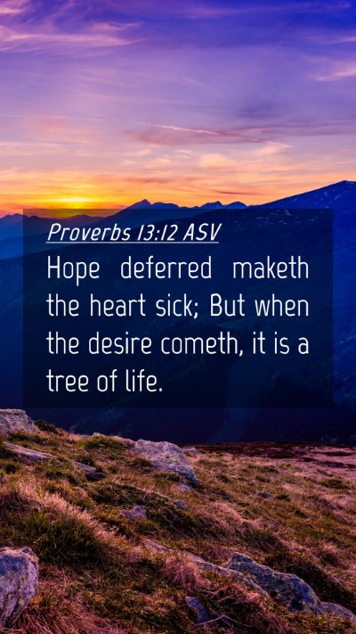 Picture 04 - Proverbs 13:12 ASV Mobile Phone Wallpaper - Hope deferred maketh the heart sick; But when the - Mobile Bible Verse Wallpaper
