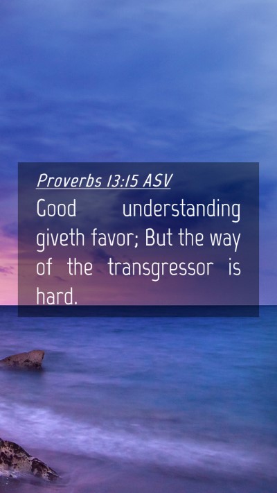 Picture 04 - Proverbs 13:15 ASV Mobile Phone Wallpaper - Good understanding giveth favor; But the way of - Mobile Bible Verse Wallpaper