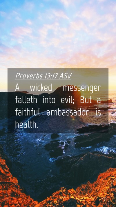 Picture 04 - Proverbs 13:17 ASV Mobile Phone Wallpaper - A wicked messenger falleth into evil; But a - Mobile Bible Verse Wallpaper