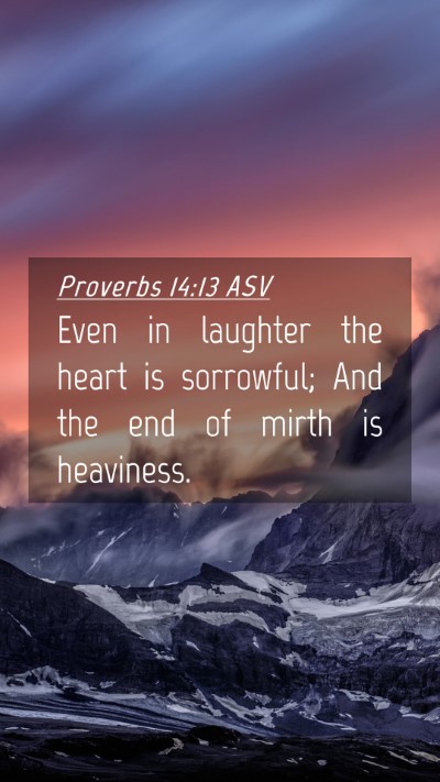 Picture 04 - Proverbs 14:13 ASV Mobile Phone Wallpaper - Even in laughter the heart is sorrowful; And the - Mobile Bible Verse Wallpaper