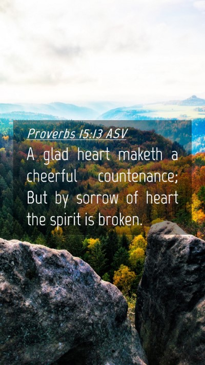 Picture 04 - Proverbs 15:13 ASV Mobile Phone Wallpaper - A glad heart maketh a cheerful countenance; But - Mobile Bible Verse Wallpaper
