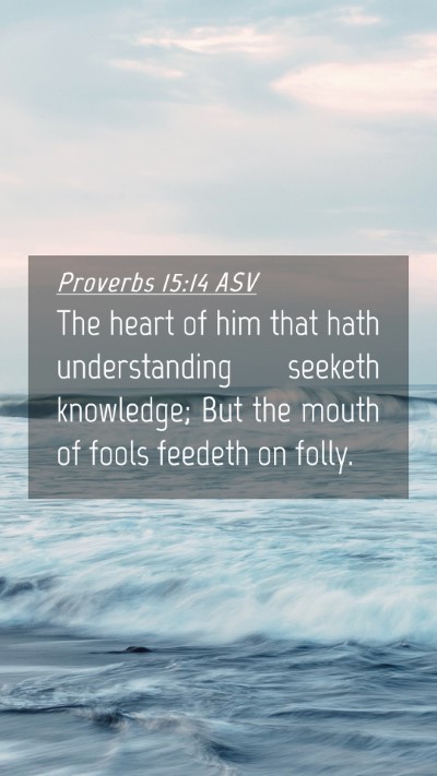 Picture 04 - Proverbs 15:14 ASV Mobile Phone Wallpaper - The heart of him that hath understanding seeketh - Mobile Bible Verse Wallpaper