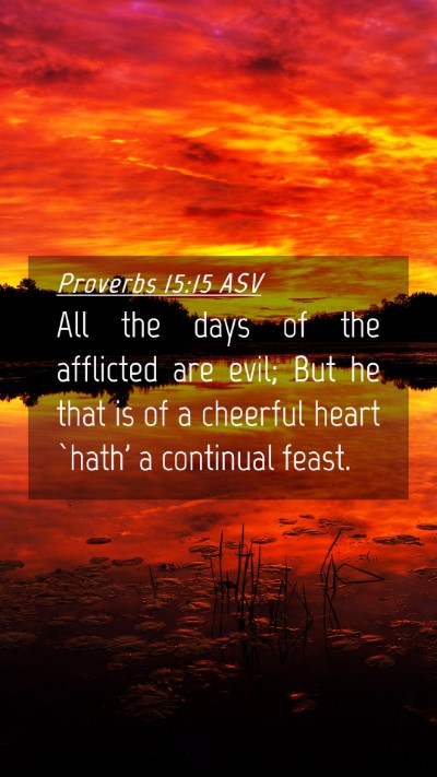 Picture 04 - Proverbs 15:15 ASV Mobile Phone Wallpaper - All the days of the afflicted are evil; But he - Mobile Bible Verse Wallpaper