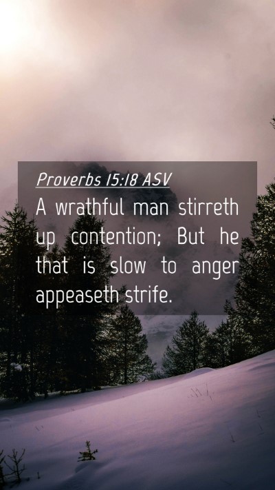 Picture 04 - Proverbs 15:18 ASV Mobile Phone Wallpaper - A wrathful man stirreth up contention; But he - Mobile Bible Verse Wallpaper