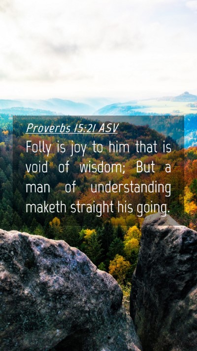 Picture 04 - Proverbs 15:21 ASV Mobile Phone Wallpaper - Folly is joy to him that is void of wisdom; But a - Mobile Bible Verse Wallpaper