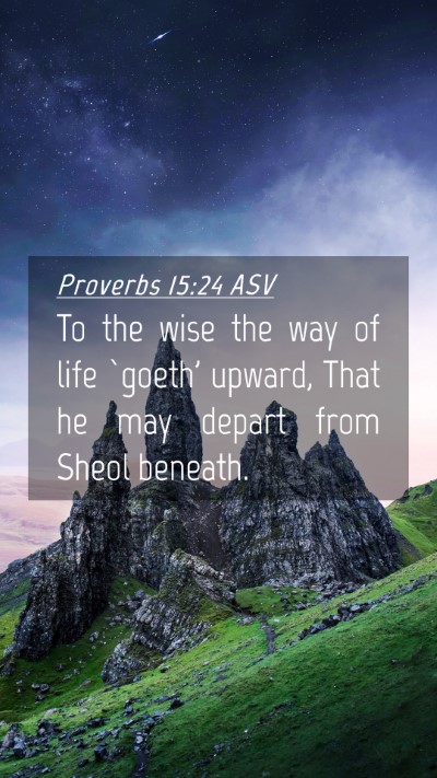 Picture 04 - Proverbs 15:24 ASV Mobile Phone Wallpaper - To the wise the way of life `goeth' upward, That - Mobile Bible Verse Wallpaper