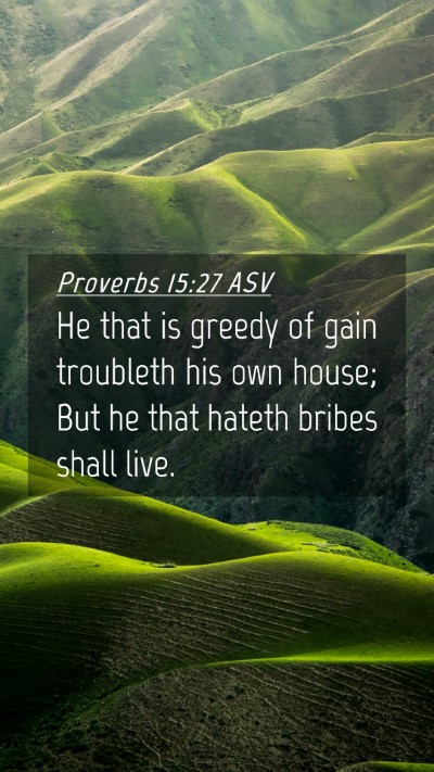 Picture 04 - Proverbs 15:27 ASV Mobile Phone Wallpaper - He that is greedy of gain troubleth his own - Mobile Bible Verse Wallpaper