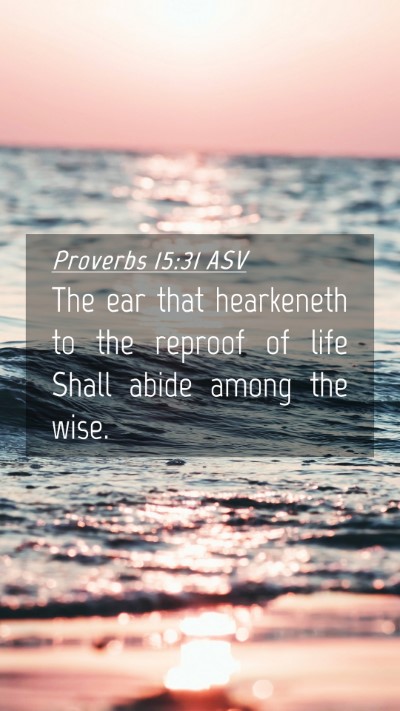 Picture 04 - Proverbs 15:31 ASV Mobile Phone Wallpaper - The ear that hearkeneth to the reproof of life - Mobile Bible Verse Wallpaper