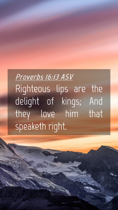 Picture 04 - Proverbs 16:13 ASV Mobile Phone Wallpaper - Righteous lips are the delight of kings; And they - Mobile Bible Verse Wallpaper