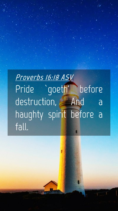 Picture 04 - Proverbs 16:18 ASV Mobile Phone Wallpaper - Pride `goeth' before destruction, And a haughty - Mobile Bible Verse Wallpaper