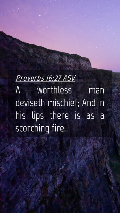 Picture 04 - Proverbs 16:27 ASV Mobile Phone Wallpaper - A worthless man deviseth mischief; And in his - Mobile Bible Verse Wallpaper
