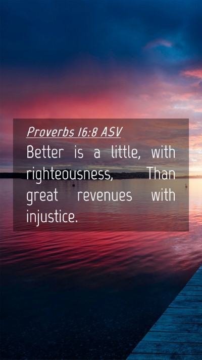 Picture 04 - Proverbs 16:8 ASV Mobile Phone Wallpaper - Better is a little, with righteousness, Than - Mobile Bible Verse Wallpaper