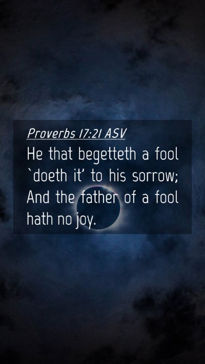 Picture 04 - Proverbs 17:21 ASV Mobile Phone Wallpaper - He that begetteth a fool `doeth it' to his - Mobile Bible Verse Wallpaper