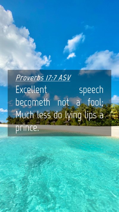 Picture 04 - Proverbs 17:7 ASV Mobile Phone Wallpaper - Excellent speech becometh not a fool; Much less - Mobile Bible Verse Wallpaper