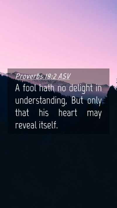 Picture 04 - Proverbs 18:2 ASV Mobile Phone Wallpaper - A fool hath no delight in understanding, But only - Mobile Bible Verse Wallpaper