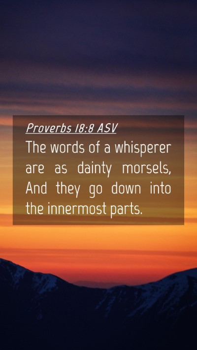 Picture 04 - Proverbs 18:8 ASV Mobile Phone Wallpaper - The words of a whisperer are as dainty morsels, - Mobile Bible Verse Wallpaper