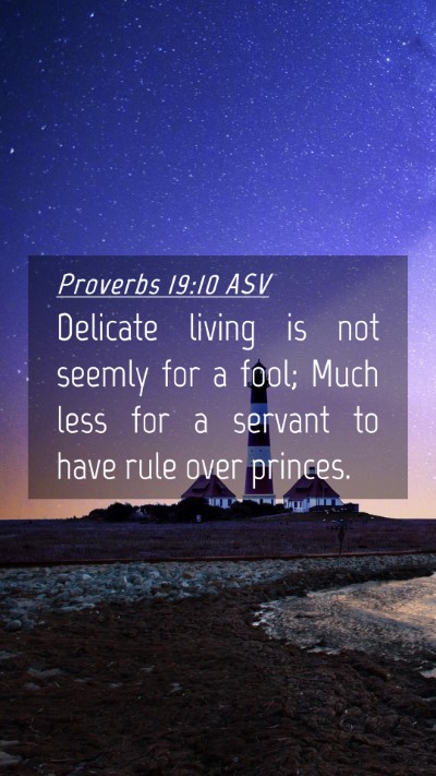 Picture 04 - Proverbs 19:10 ASV Mobile Phone Wallpaper - Delicate living is not seemly for a fool; Much - Mobile Bible Verse Wallpaper