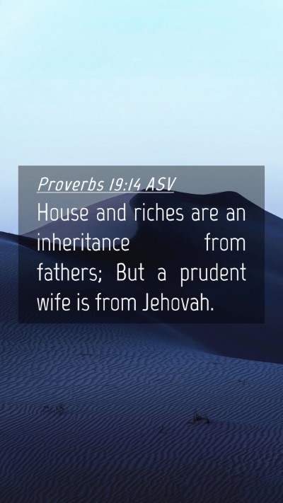 Picture 04 - Proverbs 19:14 ASV Mobile Phone Wallpaper - House and riches are an inheritance from fathers; - Mobile Bible Verse Wallpaper