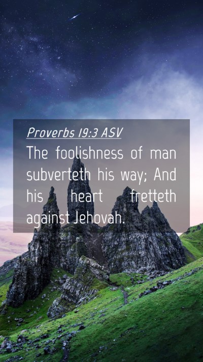 Picture 04 - Proverbs 19:3 ASV Mobile Phone Wallpaper - The foolishness of man subverteth his way; And - Mobile Bible Verse Wallpaper
