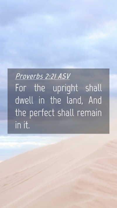 Picture 04 - Proverbs 2:21 ASV Mobile Phone Wallpaper - For the upright shall dwell in the land, And the - Mobile Bible Verse Wallpaper