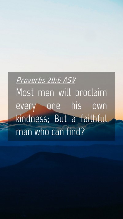 Picture 04 - Proverbs 20:6 ASV Mobile Phone Wallpaper - Most men will proclaim every one his own - Mobile Bible Verse Wallpaper