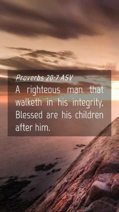 Picture 04 - Proverbs 20:7 ASV Mobile Phone Wallpaper - A righteous man that walketh in his integrity, - Mobile Bible Verse Wallpaper